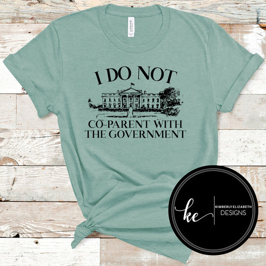 I DO NOT CO PARENT WITH THE GOVERNMENT TEE SHIRT
